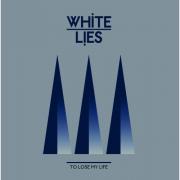 White Lies – To Lose My Life